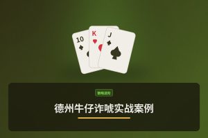 德州牛仔诈唬实战案例 - 德州牛仔诈唬实战案例：三个让偷鸡更稳的关键打法