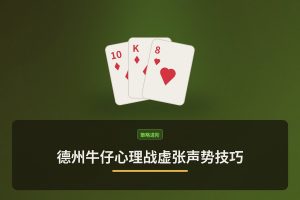 德州牛仔心理战虚张声势技巧 - 德州牛仔心理战虚张声势技巧：三个让诈唬更有效的要点