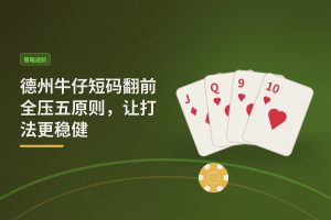 德州牛仔短码翻前全压五原则，让打法更稳健