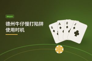 德州牛仔慢打陷阱使用时机：三个让打法更稳健的场景分析