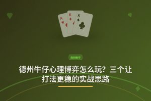 德州牛仔心理博弈怎么玩？三个让打法更稳的实战思路